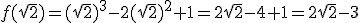 f(\sqrt{2})=(\sqrt{2})^3-2(\sqrt{2})^2+1=2\sqrt{2}-4+1=2\sqrt{2}-3